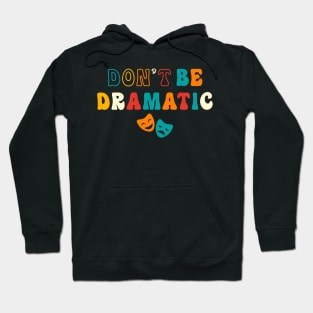 Be Dramatic Funny Theatre Gifts Drama Theater Hoodie